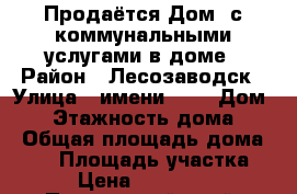  Продаётся Дом  с коммунальными услугами в доме › Район ­ Лесозаводск › Улица ­ имени -12 › Дом ­ 0 › Этажность дома ­ 1 › Общая площадь дома ­ 48 › Площадь участка ­ 15 › Цена ­ 1 500 000 - Приморский край, Лесозаводский г. о.  Недвижимость » Дома, коттеджи, дачи аренда   
